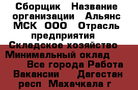 Сборщик › Название организации ­ Альянс-МСК, ООО › Отрасль предприятия ­ Складское хозяйство › Минимальный оклад ­ 25 000 - Все города Работа » Вакансии   . Дагестан респ.,Махачкала г.